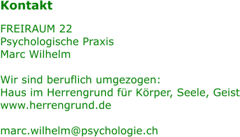 Kontakt FREIRAUM 22 Psychologische Praxis Marc Wilhelm  Wir sind beruflich umgezogen: Haus im Herrengrund fr Krper, Seele, Geist www.herrengrund.de  marc.wilhelm@psychologie.ch